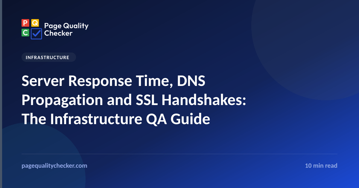 Server Response Time (TTFB), DNS Propagation and SSL Handshakes: The Infrastructure QA Guide